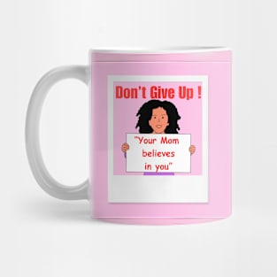 Don't Give Up Your Mom Believes in you Mug